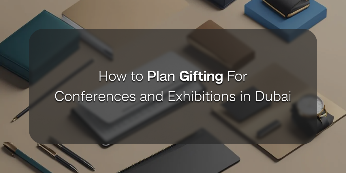 how to plan gifting for conferences and exhibitions in dubai