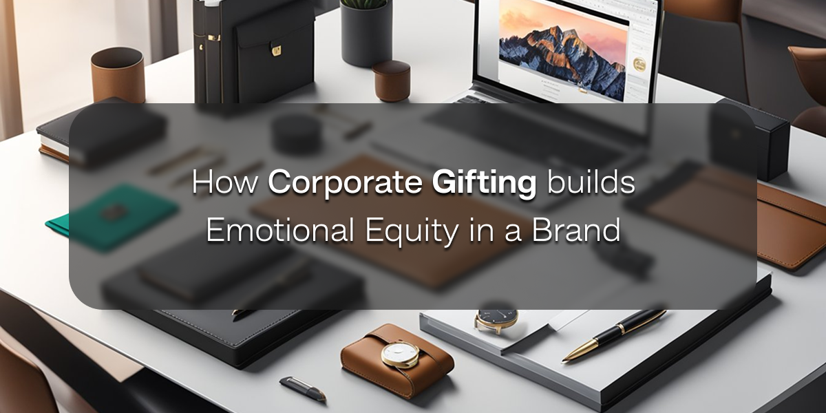 how corporate gifting builds emotional equity in a brand