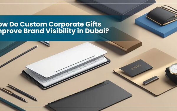 How Do Custom Corporate Gifts Improve Brand Visibility in Dubai?